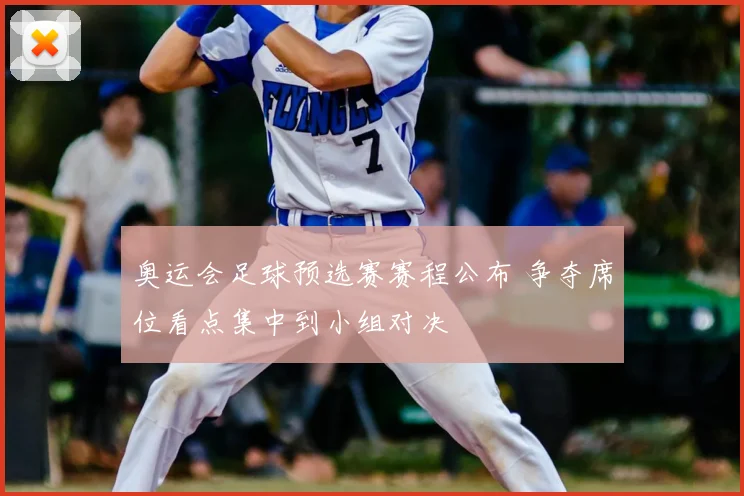 奥运会足球预选赛赛程公布 争夺席位看点集中到小组对决