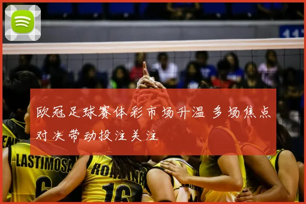 欧冠足球赛体彩市场升温 多场焦点对决带动投注关注