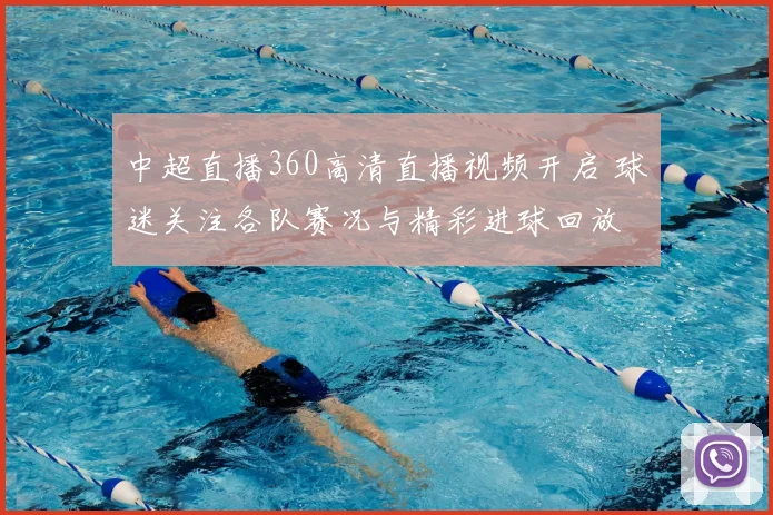中超直播360高清直播视频开启 球迷关注各队赛况与精彩进球回放