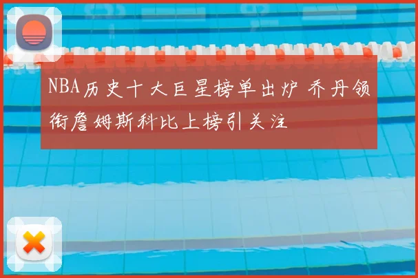 NBA历史十大巨星榜单出炉 乔丹领衔詹姆斯科比上榜引关注